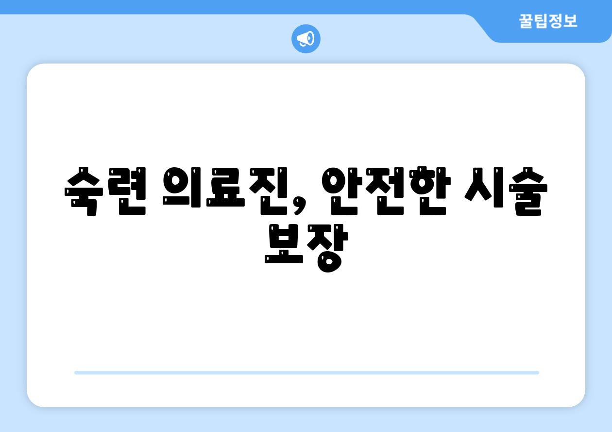 숙련 의료진, 안전한 시술 보장