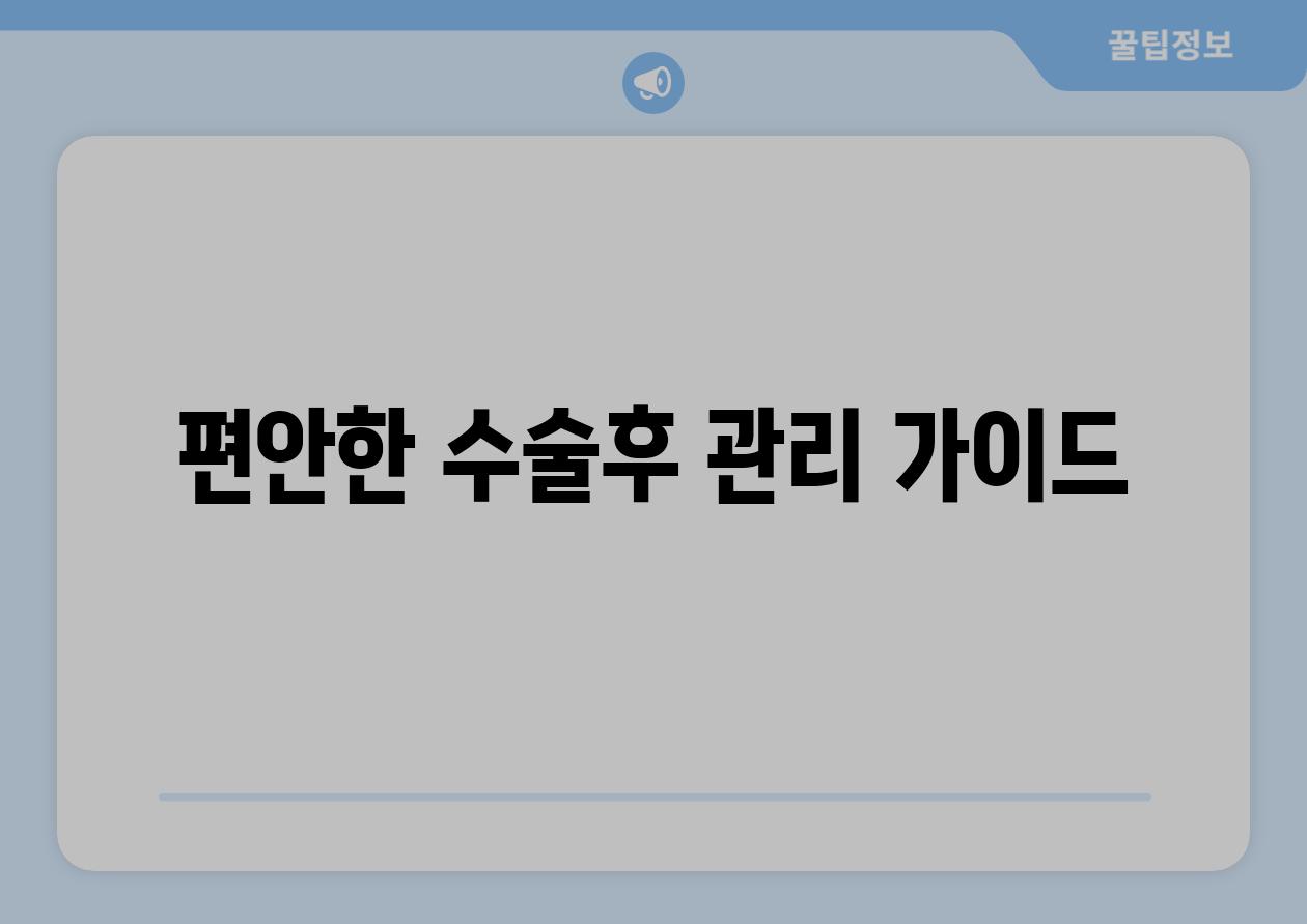 편안한 수술후 관리 가이드