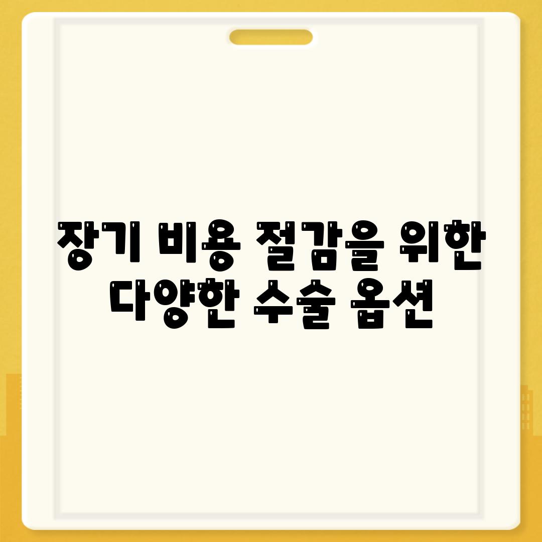 장기 비용 절감을 위한 다양한 수술 옵션