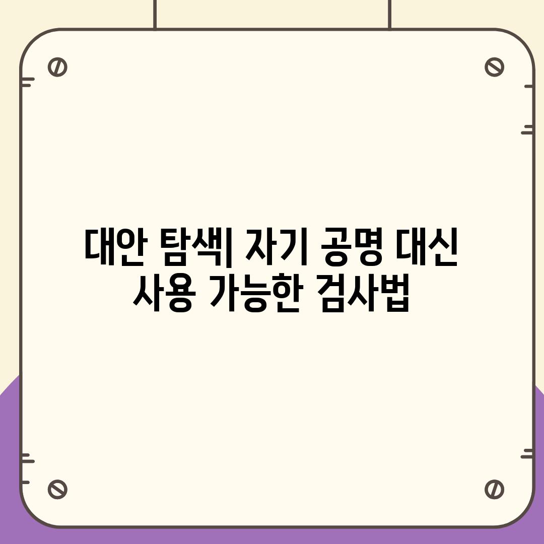 대안 탐색| 자기 공명 대신 사용 가능한 검사법