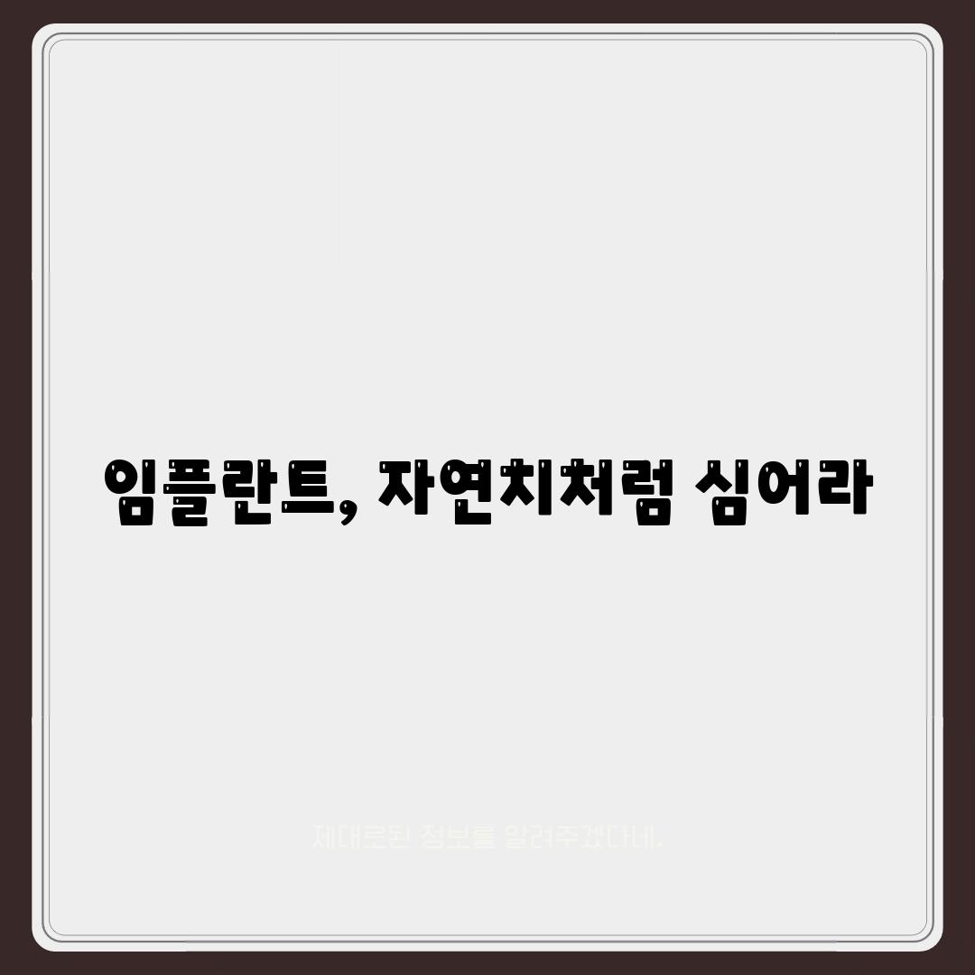 임플란트, 자연치처럼 심어라