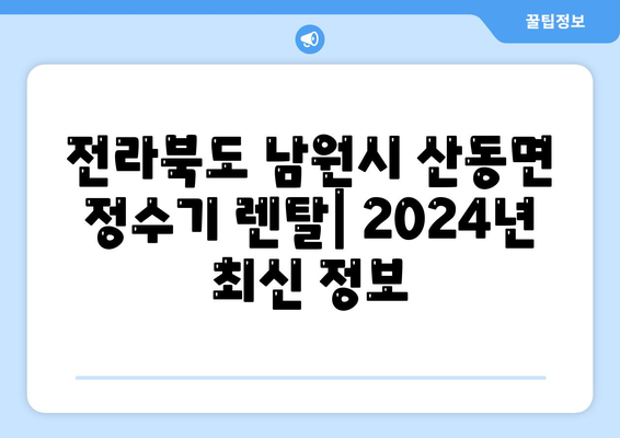 전라북도 남원시 산동면 정수기 렌탈 | 가격비교 | 필터 | 순위 | 냉온수 | 렌트 | 추천 | 직수 | 얼음 | 2024후기