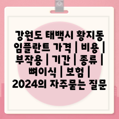 강원도 태백시 황지동 임플란트 가격 | 비용 | 부작용 | 기간 | 종류 | 뼈이식 | 보험 | 2024