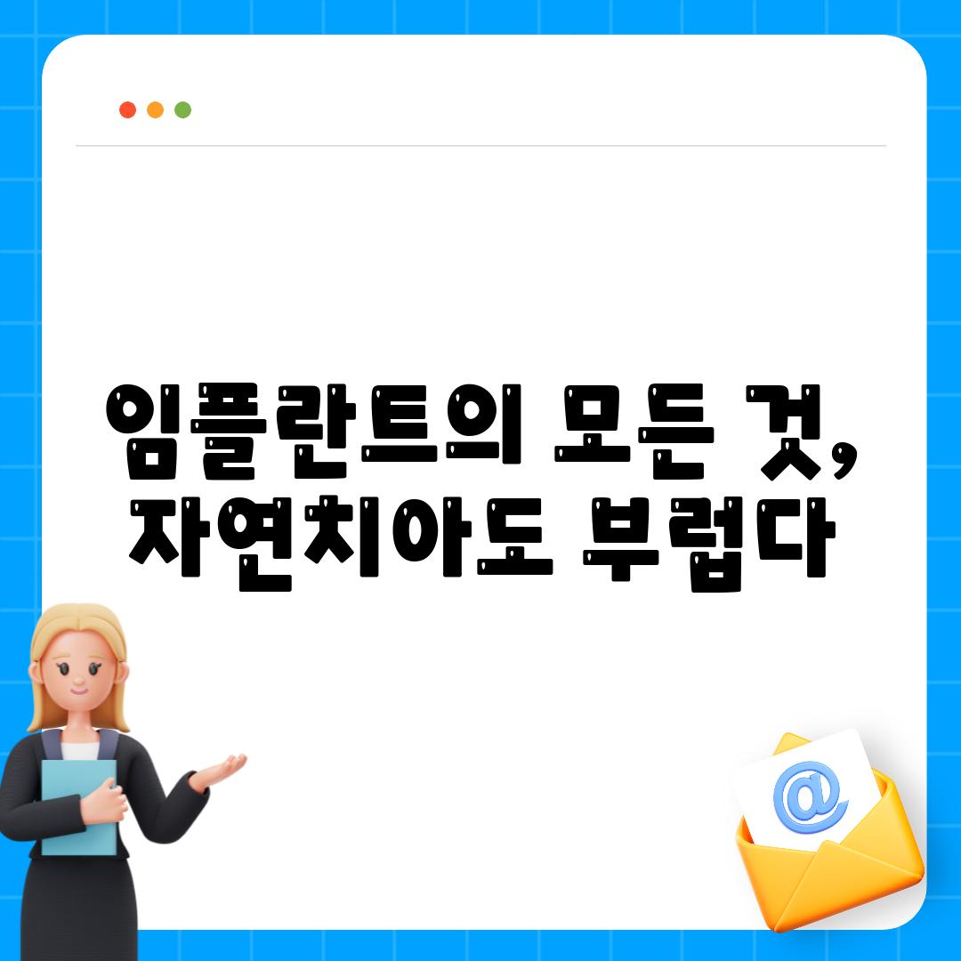 임플란트의 모든 것, 자연치아도 부럽다