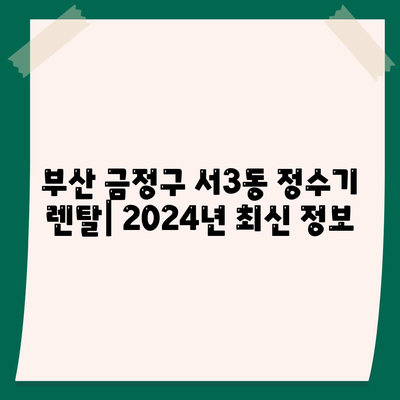 부산시 금정구 서3동 정수기 렌탈 | 가격비교 | 필터 | 순위 | 냉온수 | 렌트 | 추천 | 직수 | 얼음 | 2024후기