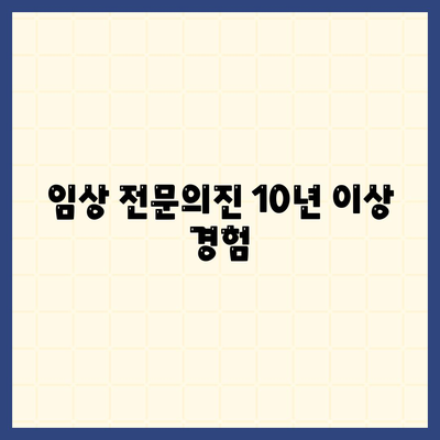 임상 전문의진 10년 이상 경험