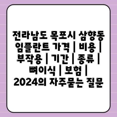 전라남도 목포시 삼향동 임플란트 가격 | 비용 | 부작용 | 기간 | 종류 | 뼈이식 | 보험 | 2024