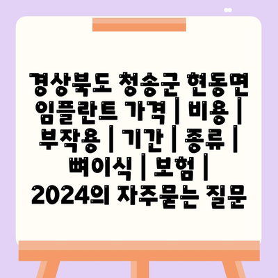 경상북도 청송군 현동면 임플란트 가격 | 비용 | 부작용 | 기간 | 종류 | 뼈이식 | 보험 | 2024