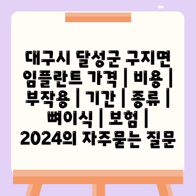 대구시 달성군 구지면 임플란트 가격 | 비용 | 부작용 | 기간 | 종류 | 뼈이식 | 보험 | 2024