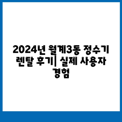서울시 노원구 월계3동 정수기 렌탈 | 가격비교 | 필터 | 순위 | 냉온수 | 렌트 | 추천 | 직수 | 얼음 | 2024후기