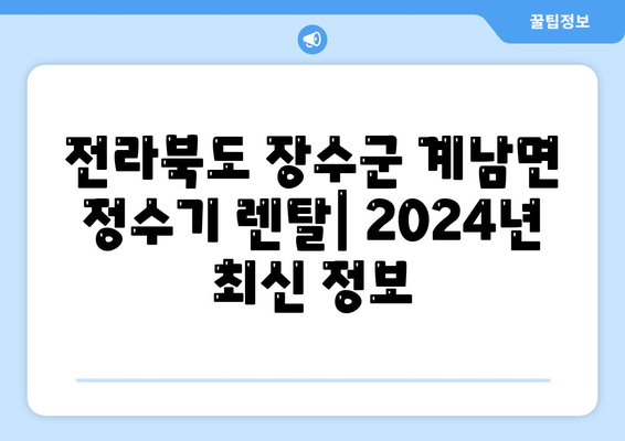 전라북도 장수군 계남면 정수기 렌탈 | 가격비교 | 필터 | 순위 | 냉온수 | 렌트 | 추천 | 직수 | 얼음 | 2024후기