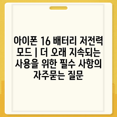 아이폰 16 배터리 저전력 모드 | 더 오래 지속되는 사용을 위한 필수 사항