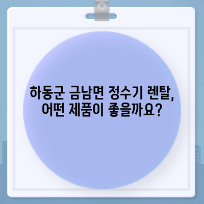 경상남도 하동군 금남면 정수기 렌탈 | 가격비교 | 필터 | 순위 | 냉온수 | 렌트 | 추천 | 직수 | 얼음 | 2024후기