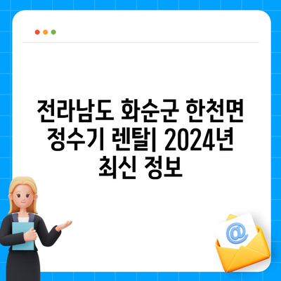 전라남도 화순군 한천면 정수기 렌탈 | 가격비교 | 필터 | 순위 | 냉온수 | 렌트 | 추천 | 직수 | 얼음 | 2024후기