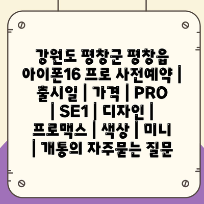 강원도 평창군 평창읍 아이폰16 프로 사전예약 | 출시일 | 가격 | PRO | SE1 | 디자인 | 프로맥스 | 색상 | 미니 | 개통