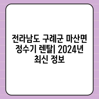 전라남도 구례군 마산면 정수기 렌탈 | 가격비교 | 필터 | 순위 | 냉온수 | 렌트 | 추천 | 직수 | 얼음 | 2024후기