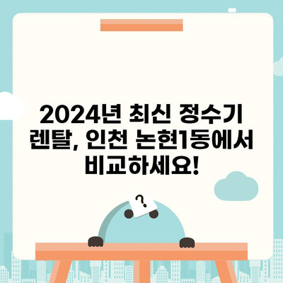 인천시 남동구 논현1동 정수기 렌탈 | 가격비교 | 필터 | 순위 | 냉온수 | 렌트 | 추천 | 직수 | 얼음 | 2024후기