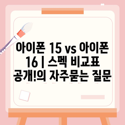 아이폰 15 vs 아이폰 16 | 스펙 비교표 공개!