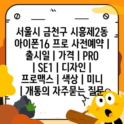 서울시 금천구 시흥제2동 아이폰16 프로 사전예약 | 출시일 | 가격 | PRO | SE1 | 디자인 | 프로맥스 | 색상 | 미니 | 개통