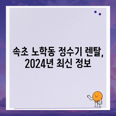 강원도 속초시 노학동 정수기 렌탈 | 가격비교 | 필터 | 순위 | 냉온수 | 렌트 | 추천 | 직수 | 얼음 | 2024후기