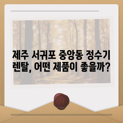 제주도 서귀포시 중앙동 정수기 렌탈 | 가격비교 | 필터 | 순위 | 냉온수 | 렌트 | 추천 | 직수 | 얼음 | 2024후기