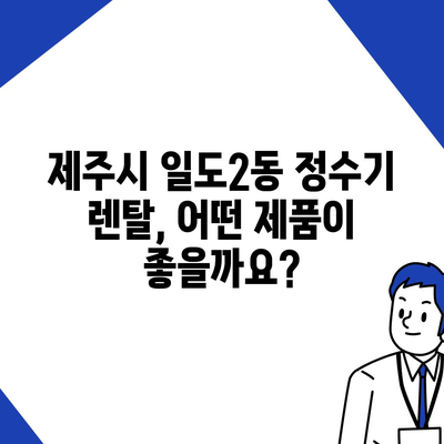 제주도 제주시 일도2동 정수기 렌탈 | 가격비교 | 필터 | 순위 | 냉온수 | 렌트 | 추천 | 직수 | 얼음 | 2024후기