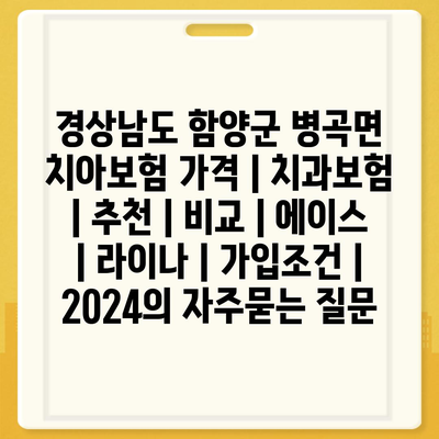 경상남도 함양군 병곡면 치아보험 가격 | 치과보험 | 추천 | 비교 | 에이스 | 라이나 | 가입조건 | 2024