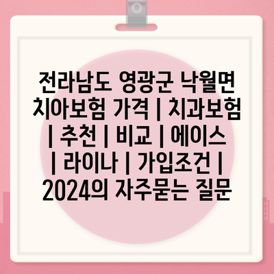 전라남도 영광군 낙월면 치아보험 가격 | 치과보험 | 추천 | 비교 | 에이스 | 라이나 | 가입조건 | 2024