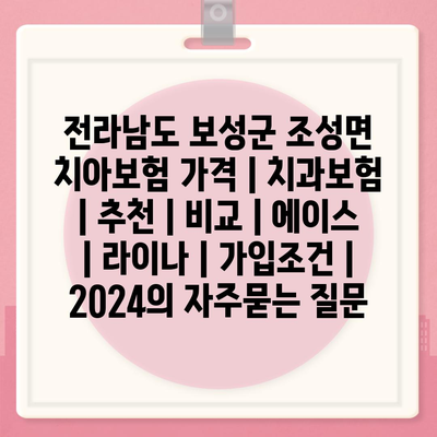 전라남도 보성군 조성면 치아보험 가격 | 치과보험 | 추천 | 비교 | 에이스 | 라이나 | 가입조건 | 2024