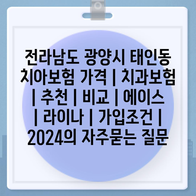 전라남도 광양시 태인동 치아보험 가격 | 치과보험 | 추천 | 비교 | 에이스 | 라이나 | 가입조건 | 2024