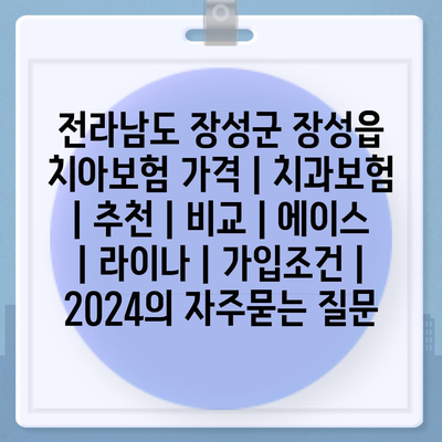 전라남도 장성군 장성읍 치아보험 가격 | 치과보험 | 추천 | 비교 | 에이스 | 라이나 | 가입조건 | 2024