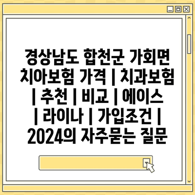 경상남도 합천군 가회면 치아보험 가격 | 치과보험 | 추천 | 비교 | 에이스 | 라이나 | 가입조건 | 2024