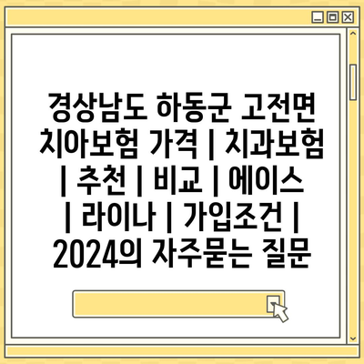 경상남도 하동군 고전면 치아보험 가격 | 치과보험 | 추천 | 비교 | 에이스 | 라이나 | 가입조건 | 2024