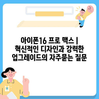 아이폰16 프로 맥스 | 혁신적인 디자인과 강력한 업그레이드