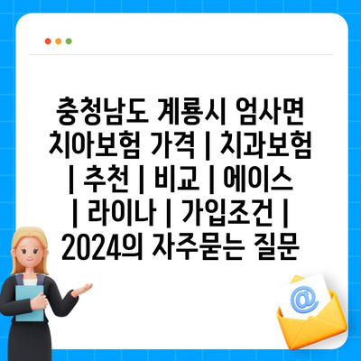 충청남도 계룡시 엄사면 치아보험 가격 | 치과보험 | 추천 | 비교 | 에이스 | 라이나 | 가입조건 | 2024