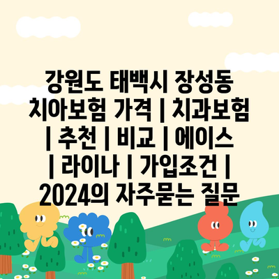 강원도 태백시 장성동 치아보험 가격 | 치과보험 | 추천 | 비교 | 에이스 | 라이나 | 가입조건 | 2024