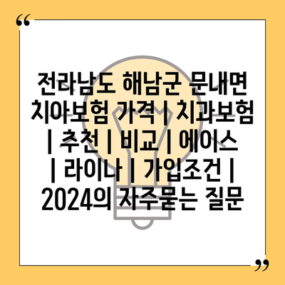 전라남도 해남군 문내면 치아보험 가격 | 치과보험 | 추천 | 비교 | 에이스 | 라이나 | 가입조건 | 2024