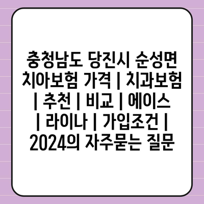 충청남도 당진시 순성면 치아보험 가격 | 치과보험 | 추천 | 비교 | 에이스 | 라이나 | 가입조건 | 2024