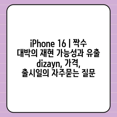 iPhone 16 | 짝수 대박의 재현 가능성과 유출 dizayn, 가격, 출시일