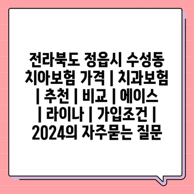 전라북도 정읍시 수성동 치아보험 가격 | 치과보험 | 추천 | 비교 | 에이스 | 라이나 | 가입조건 | 2024