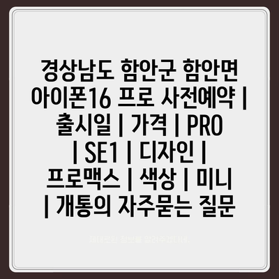 경상남도 함안군 함안면 아이폰16 프로 사전예약 | 출시일 | 가격 | PRO | SE1 | 디자인 | 프로맥스 | 색상 | 미니 | 개통