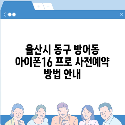 울산시 동구 방어동 아이폰16 프로 사전예약 | 출시일 | 가격 | PRO | SE1 | 디자인 | 프로맥스 | 색상 | 미니 | 개통