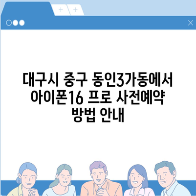 대구시 중구 동인3가동 아이폰16 프로 사전예약 | 출시일 | 가격 | PRO | SE1 | 디자인 | 프로맥스 | 색상 | 미니 | 개통