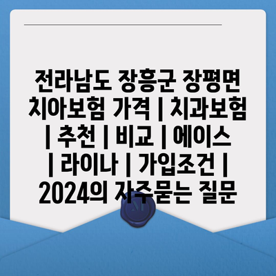 전라남도 장흥군 장평면 치아보험 가격 | 치과보험 | 추천 | 비교 | 에이스 | 라이나 | 가입조건 | 2024