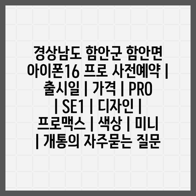 경상남도 함안군 함안면 아이폰16 프로 사전예약 | 출시일 | 가격 | PRO | SE1 | 디자인 | 프로맥스 | 색상 | 미니 | 개통