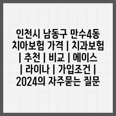 인천시 남동구 만수4동 치아보험 가격 | 치과보험 | 추천 | 비교 | 에이스 | 라이나 | 가입조건 | 2024