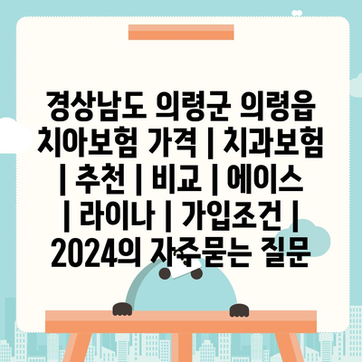 경상남도 의령군 의령읍 치아보험 가격 | 치과보험 | 추천 | 비교 | 에이스 | 라이나 | 가입조건 | 2024