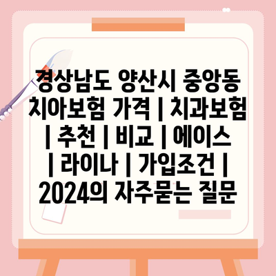 경상남도 양산시 중앙동 치아보험 가격 | 치과보험 | 추천 | 비교 | 에이스 | 라이나 | 가입조건 | 2024