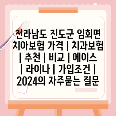 전라남도 진도군 임회면 치아보험 가격 | 치과보험 | 추천 | 비교 | 에이스 | 라이나 | 가입조건 | 2024