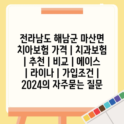 전라남도 해남군 마산면 치아보험 가격 | 치과보험 | 추천 | 비교 | 에이스 | 라이나 | 가입조건 | 2024